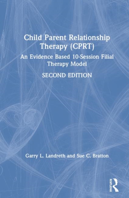 Child-Parent Relationship Therapy (CPRT) : An Evidence-Based 10-Session Filial Therapy Model, Hardback Book