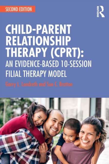 Child-Parent Relationship Therapy (CPRT) : An Evidence-Based 10-Session Filial Therapy Model, Paperback / softback Book