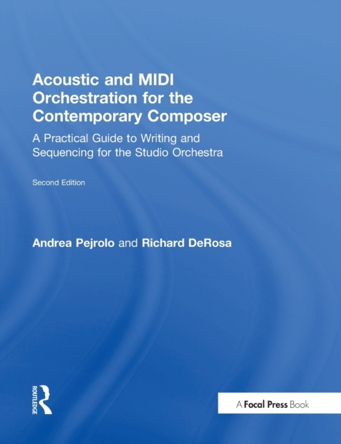 Acoustic and MIDI Orchestration for the Contemporary Composer : A Practical Guide to Writing and Sequencing for the Studio Orchestra, Hardback Book