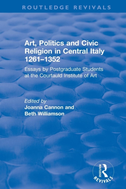 Art, Politics and Civic Religion in Central Italy, 1261-1352 : Essays by Postgraduate Students at the Courtauld Institute of Art, Paperback / softback Book