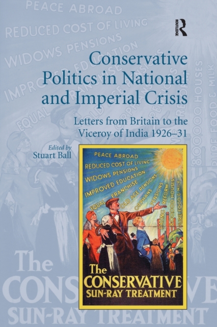 Conservative Politics in National and Imperial Crisis : Letters from Britain to the Viceroy of India 1926-31, Paperback / softback Book