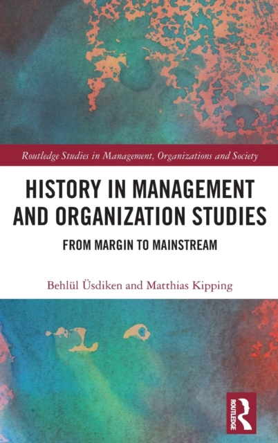 History in Management and Organization Studies : From Margin to Mainstream, Hardback Book