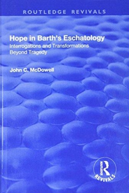 Hope in Barth's Eschatology : Interrogations and Transformations Beyond Tragedy, Hardback Book