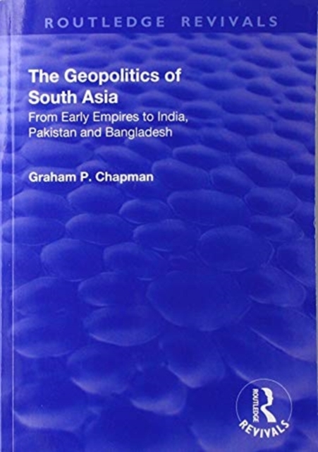 The Geopolitics of South Asia : From Early Empires to India, Pakistan and Bangladesh, Paperback / softback Book