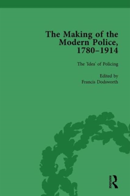 The Making of the Modern Police, 1780-1914, Part I Vol 1, Hardback Book