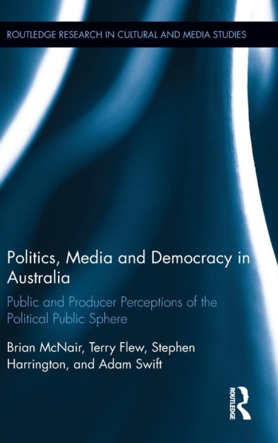 Politics, Media and Democracy in Australia : Public and Producer Perceptions of the Political Public Sphere, Hardback Book