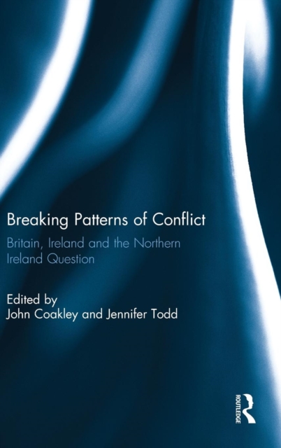 Breaking Patterns of Conflict : Britain, Ireland and the Northern Ireland Question, Hardback Book