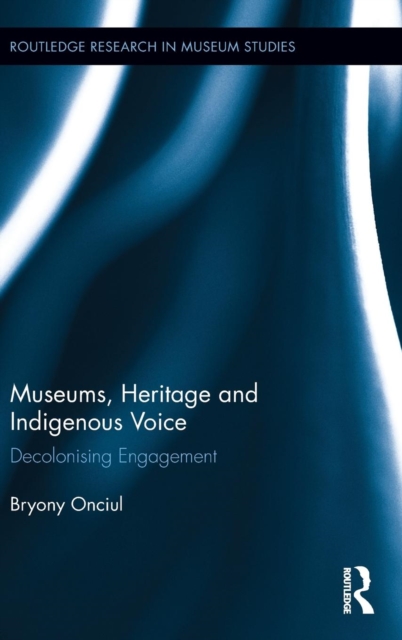 Museums, Heritage and Indigenous Voice : Decolonizing Engagement, Hardback Book