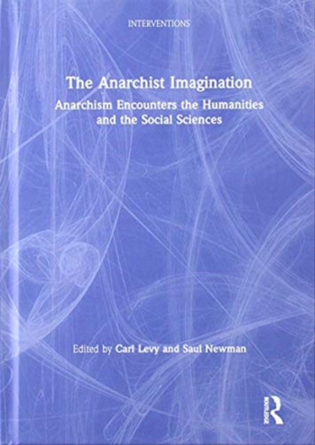 The Anarchist Imagination : Anarchism Encounters the Humanities and the Social Sciences, Hardback Book