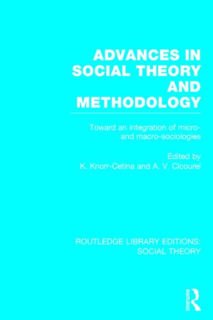 Advances in Social Theory and Methodology : Toward an Integration of Micro- and Macro-Sociologies, Hardback Book