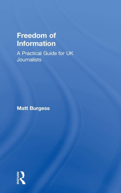 Freedom of Information : A Practical Guide for UK Journalists, Hardback Book