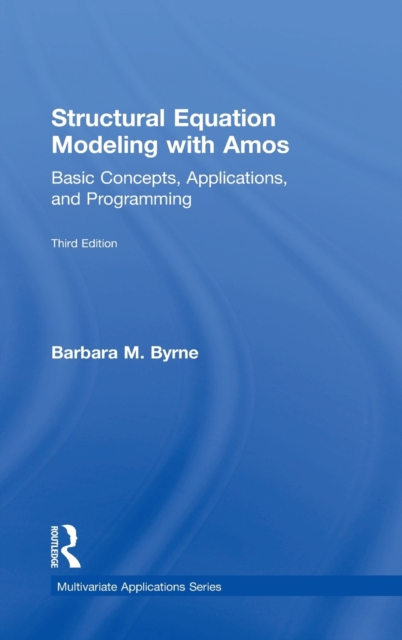 Structural Equation Modeling With AMOS : Basic Concepts, Applications, and Programming, Third Edition, Hardback Book
