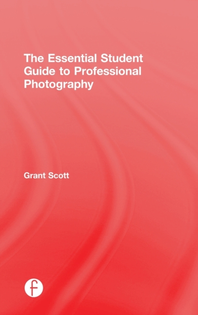 The Essential Student Guide to Professional Photography, Hardback Book
