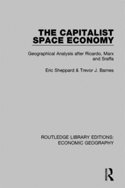 The Capitalist Space Economy : Geographical Analysis after Ricardo, Marx and Sraffa, Hardback Book