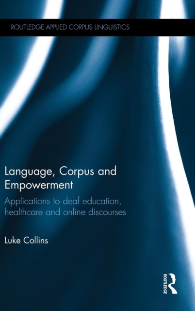 Language, Corpus and Empowerment : Applications to deaf education, healthcare and online discourses, Hardback Book