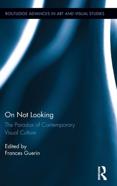 On Not Looking : The Paradox of Contemporary Visual Culture, Hardback Book