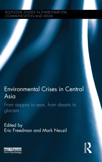 Environmental Crises in Central Asia : From steppes to seas, from deserts to glaciers, Hardback Book
