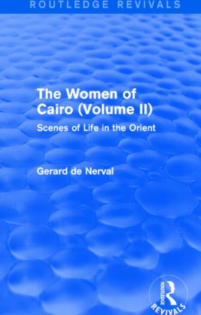 The Women of Cairo: Volume II (Routledge Revivals) : Scenes of Life in the Orient, Hardback Book