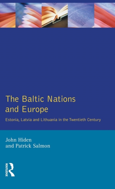 The Baltic Nations and Europe : Estonia, Latvia and Lithuania in the Twentieth Century, Hardback Book
