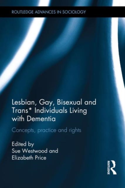 Lesbian, Gay, Bisexual and Trans* Individuals Living with Dementia : Concepts, Practice and Rights, Hardback Book