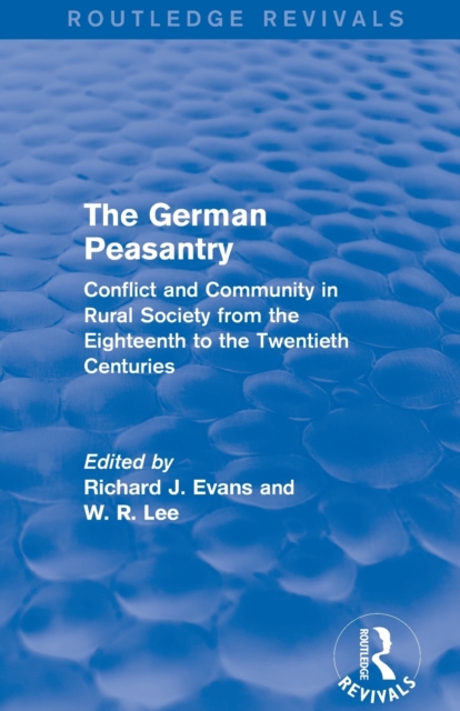 The German Peasantry (Routledge Revivals) : Conflict and Community in Rural Society from the Eighteenth to the Twentieth Centuries, Paperback / softback Book