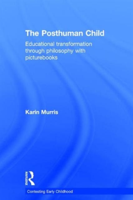 The Posthuman Child : Educational transformation through philosophy with picturebooks, Hardback Book
