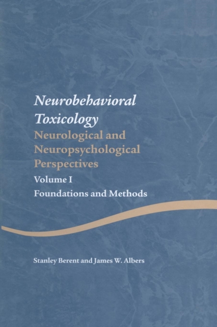 Neurobehavioral Toxicology: Neurological and Neuropsychological Perspectives, Volume I : Foundations and Methods, Paperback / softback Book