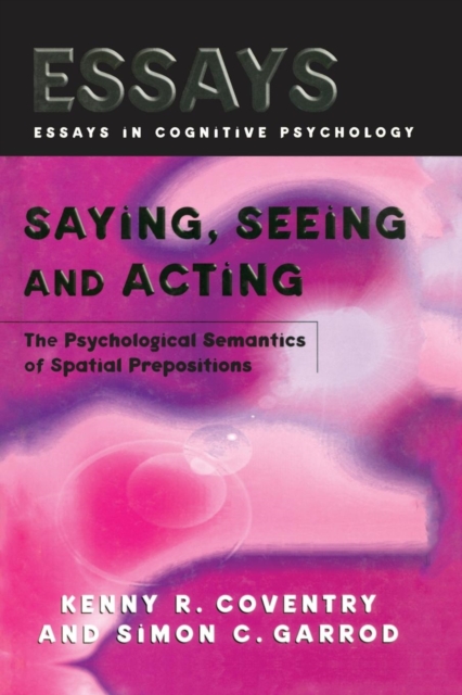 Saying, Seeing and Acting : The Psychological Semantics of Spatial Prepositions, Paperback / softback Book