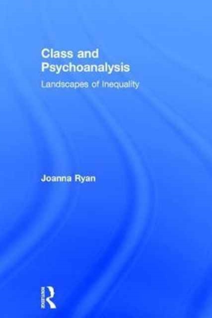 Class and Psychoanalysis : Landscapes of Inequality, Hardback Book