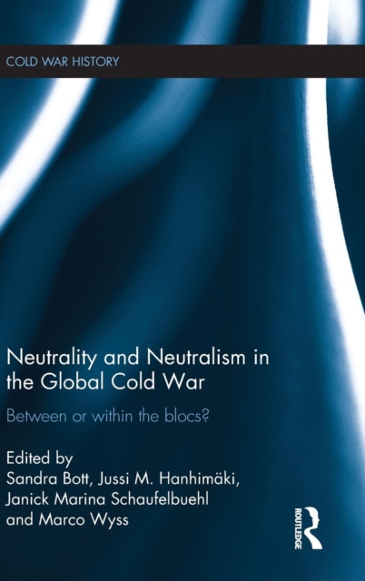 Neutrality and Neutralism in the Global Cold War : Between or Within the Blocs?, Hardback Book