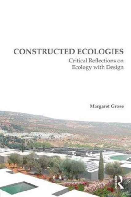Constructed Ecologies : Critical Reflections on Ecology with Design, Paperback / softback Book