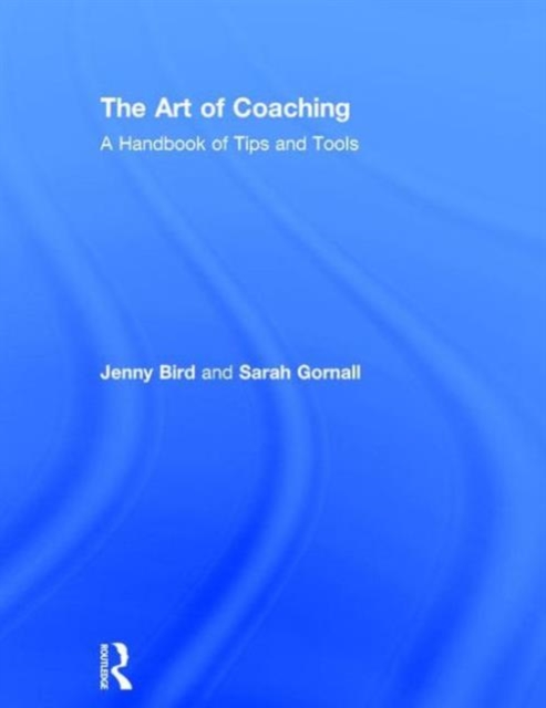 The Art of Coaching : A Handbook of Tips and Tools, Hardback Book