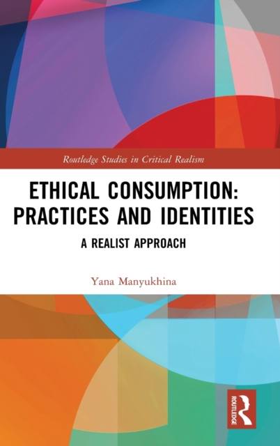 Ethical Consumption: Practices and Identities : A Realist Approach, Hardback Book
