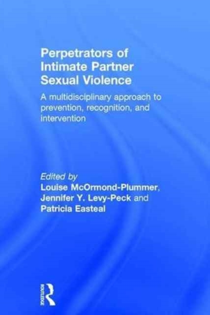 Perpetrators of Intimate Partner Sexual Violence : A Multidisciplinary Approach to Prevention, Recognition, and Intervention, Hardback Book