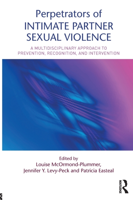 Perpetrators of Intimate Partner Sexual Violence : A Multidisciplinary Approach to Prevention, Recognition, and Intervention, Paperback / softback Book