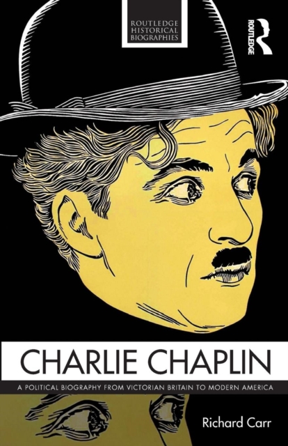 Charlie Chaplin : A Political Biography from Victorian Britain to Modern America, Paperback / softback Book