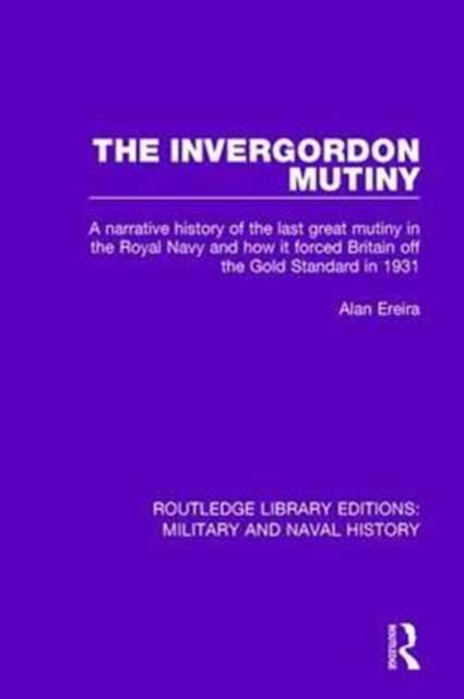 The Invergordon Mutiny : A Narrative History of the Last Great Mutiny in the Royal navy and How It Forced Britain off the Gold Standard in 1931, Paperback / softback Book