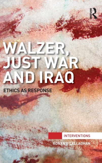 Walzer, Just War and Iraq : Ethics as Response, Hardback Book