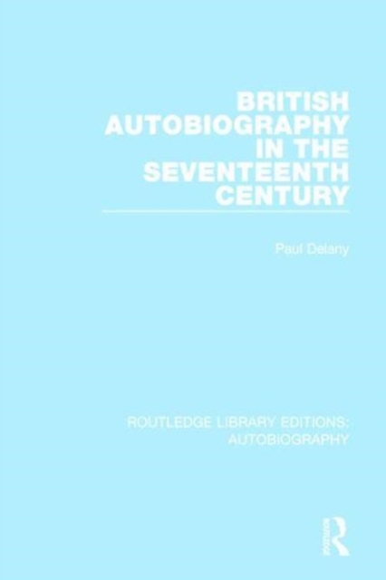 British Autobiography in the Seventeenth Century, Paperback / softback Book
