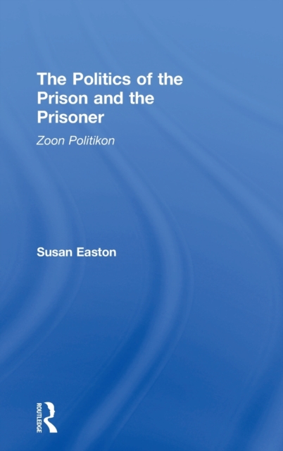 The Politics of the Prison and the Prisoner : Zoon Politikon, Hardback Book