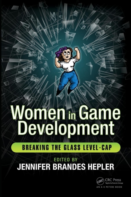 Women in Game Development : Breaking the Glass Level-Cap, Paperback / softback Book