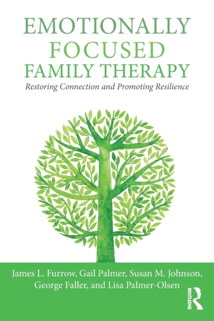 Emotionally Focused Family Therapy : Restoring Connection and Promoting Resilience, Paperback / softback Book
