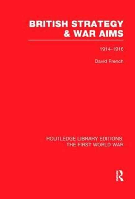 British Strategy and War Aims 1914-1916 (RLE First World War), Paperback / softback Book