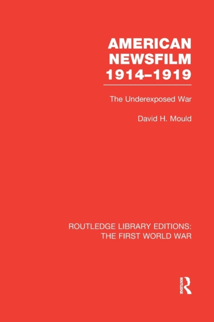 American Newsfilm 1914-1919 (RLE The First World War) : The Underexposed War, Paperback / softback Book