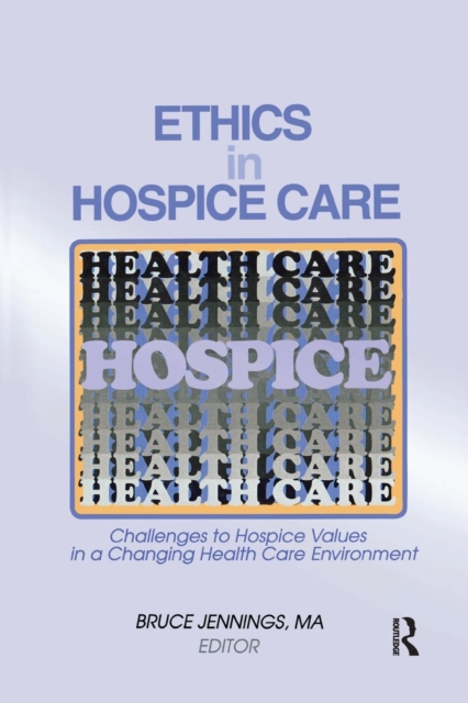 Ethics in Hospice Care : Challenges to Hospice Values in a Changing Health Care Environment, Paperback / softback Book