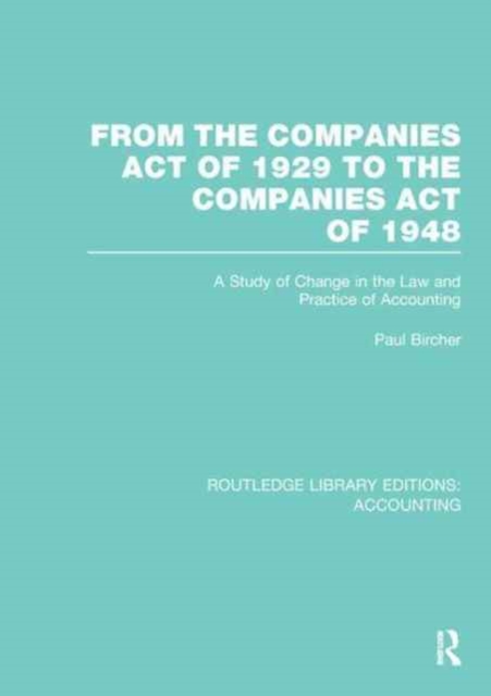 From the Companies Act of 1929 to the Companies Act of 1948 (RLE: Accounting) : A Study of Change in the Law and Practice of Accounting, Paperback / softback Book