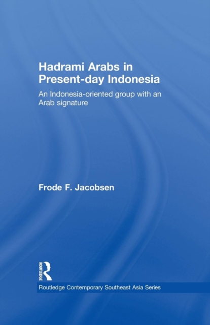 Hadrami Arabs in Present-day Indonesia : An Indonesia-oriented group with an Arab signature, Paperback / softback Book