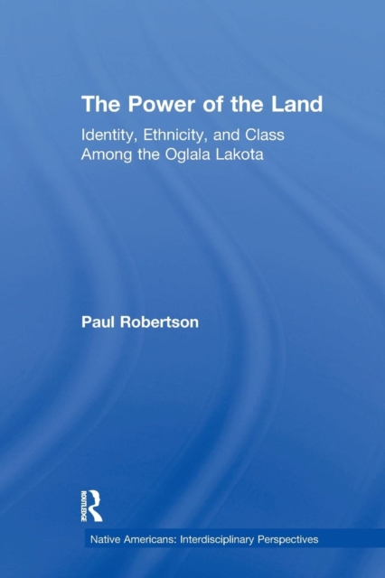 The Power of the Land : Identity, Ethnicity, and Class Among the Oglala Lakota, Paperback / softback Book