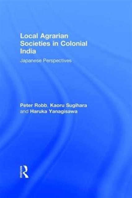 Local Agrarian Societies in Colonial India : Japanese Perspectives, Paperback / softback Book