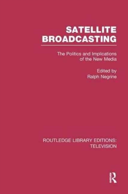 Satellite Broadcasting : The Politics and Implications of the New Media, Paperback / softback Book